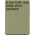 A Lost Truth; And Other Short Sermons