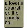 A Lover's Quarrel; Or, The County Ball door Harriet Maria Smythies
