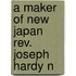 A Maker Of New Japan Rev. Joseph Hardy N