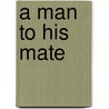A Man To His Mate door Joseph Allan Dunn