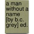 A Man Without A Name [By B.C. Grey] Ed.