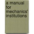 A Manual For Mechanics' Institutions