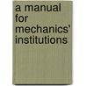 A Manual For Mechanics' Institutions door Society For the Diffusion Knowledge