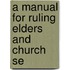 A Manual For Ruling Elders And Church Se