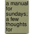 A Manual For Sundays; A Few Thoughts For
