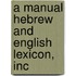 A Manual Hebrew And English Lexicon, Inc