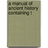 A Manual Of Ancient History Containing T