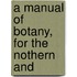 A Manual Of Botany, For The Nothern And