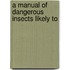 A Manual Of Dangerous Insects Likely To