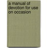A Manual Of Devotion For Use On Occasion by Unknown