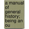 A Manual Of General History; Being An Ou by John Jacob Anderson