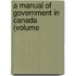A Manual Of Government In Canada (Volume