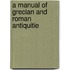 A Manual Of Grecian And Roman Antiquitie