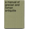 A Manual Of Grecian And Roman Antiquitie door Ernst Frederik C. Bojesen