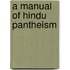A Manual Of Hindu Pantheism