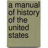 A Manual Of History Of The United States door General Books