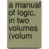 A Manual Of Logic, In Two Volumes (Volum