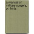 A Manual Of Military Surgery, Or, Hints