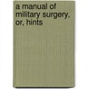 A Manual Of Military Surgery, Or, Hints door Anthony Gross