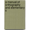 A Manual Of Orthography And Elementary S door Helen Romaine Pattengill