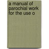 A Manual Of Parochial Work For The Use O door John Ellerton