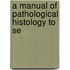 A Manual Of Pathological Histology To Se