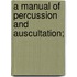 A Manual Of Percussion And Auscultation;