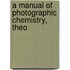 A Manual Of Photographic Chemistry, Theo