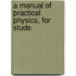 A Manual Of Practical Physics, For Stude