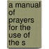 A Manual Of Prayers For The Use Of The S