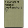 A Manual Of Rational Bee-Keeping, Tr. By by C. De Ribeaucourt