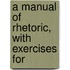 A Manual Of Rhetoric, With Exercises For