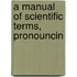 A Manual Of Scientific Terms, Pronouncin