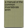 A Manual Of The Common Invertebrate Anim by Henry Sherring Pratt