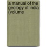 A Manual Of The Geology Of India (Volume by Geological Survey of India