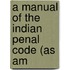 A Manual Of The Indian Penal Code (As Am