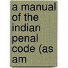 A Manual Of The Indian Penal Code (As Am by Ratanlal Ranchhoddas