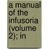 A Manual Of The Infusoria (Volume 2); In