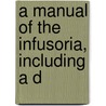 A Manual Of The Infusoria, Including A D door Ashley Kent