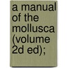A Manual Of The Mollusca (Volume 2d Ed); door Samuel Peckworth Woodward