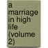 A Marriage In High Life (Volume 2)