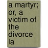 A Martyr; Or, A Victim Of The Divorce La by Adolphe d'Ennery