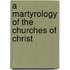 A Martyrology Of The Churches Of Christ