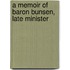 A Memoir Of Baron Bunsen, Late Minister