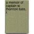 A Memoir Of Captain W. Thornton Bate, R.