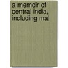A Memoir Of Central India, Including Mal door Unknown Author