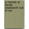 A Memoir Of Daniel Wadsworth Coit Of Nor door William C. Gilman