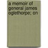 A Memoir Of General James Oglethorpe; On