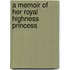 A Memoir Of Her Royal Highness Princess
