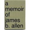 A Memoir Of James B. Allen door Elisha E. Caster